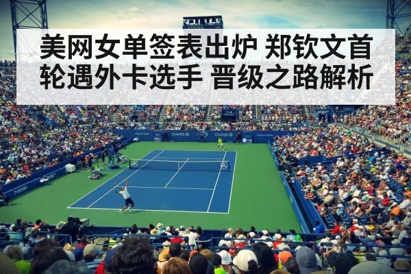 美网女单签表出炉 郑钦文首轮遇外卡选手 晋级之路解析